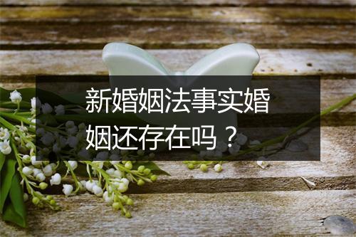 新婚姻法事实婚姻还存在吗？