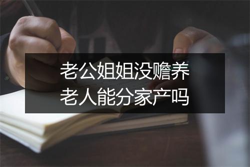 老公姐姐没赡养老人能分家产吗