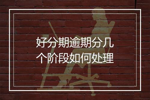 好分期逾期分几个阶段如何处理