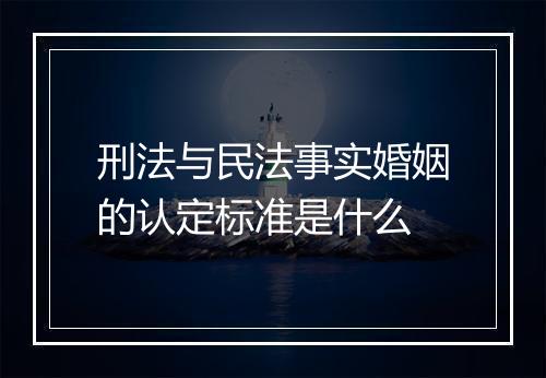 刑法与民法事实婚姻的认定标准是什么