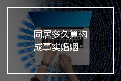 同居多久算构成事实婚姻
