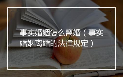 事实婚姻怎么离婚（事实婚姻离婚的法律规定）