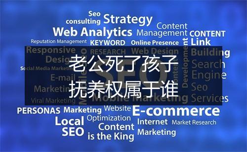 老公死了孩子抚养权属于谁