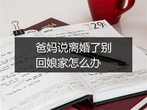 爸妈说离婚了别回娘家怎么办