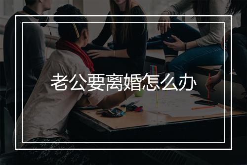 老公要离婚怎么办