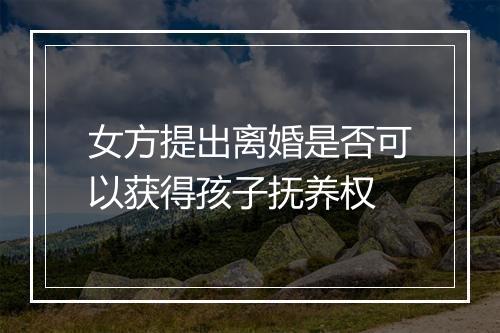 女方提出离婚是否可以获得孩子抚养权