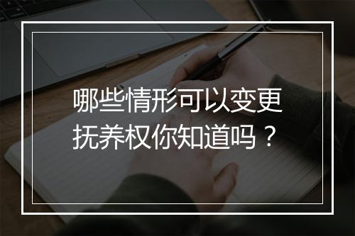 哪些情形可以变更抚养权你知道吗？