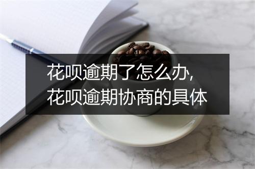 花呗逾期了怎么办,花呗逾期协商的具体
