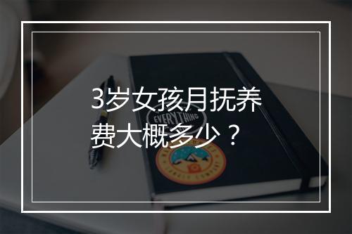 3岁女孩月抚养费大概多少？