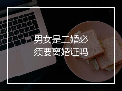 男女是二婚必须要离婚证吗