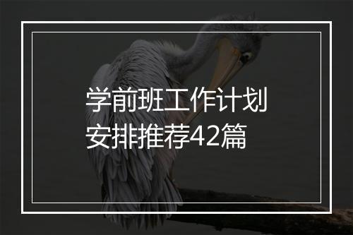学前班工作计划安排推荐42篇