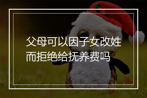 父母可以因子女改姓而拒绝给抚养费吗