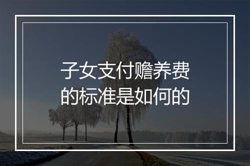子女支付赡养费的标准是如何的