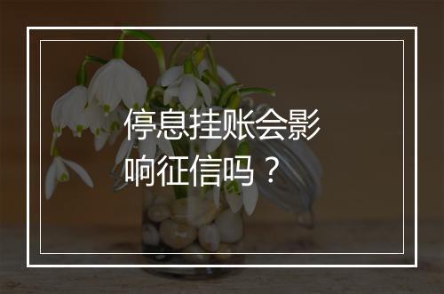 停息挂账会影响征信吗？