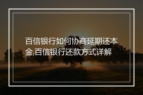 百信银行如何协商延期还本金,百信银行还款方式详解