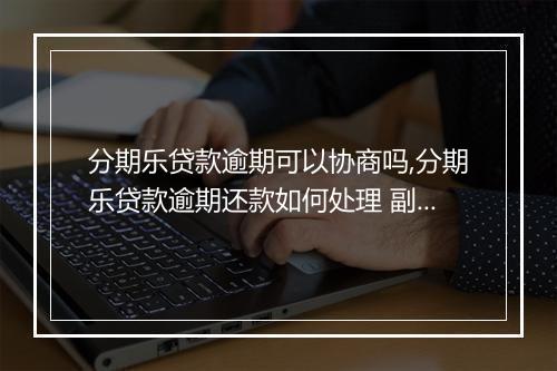 分期乐贷款逾期可以协商吗,分期乐贷款逾期还款如何处理 副本