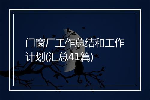 门窗厂工作总结和工作计划(汇总41篇)