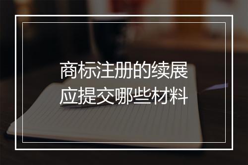 商标注册的续展应提交哪些材料