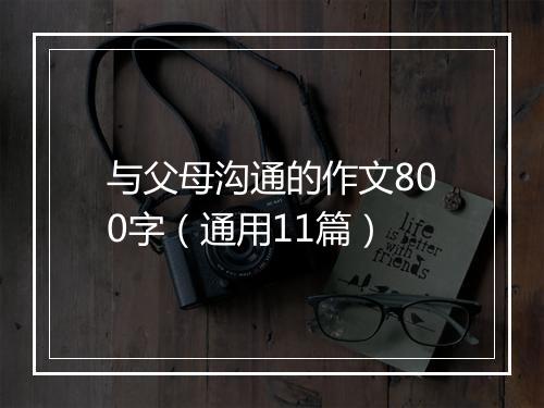 与父母沟通的作文800字（通用11篇）