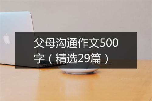 父母沟通作文500字（精选29篇）