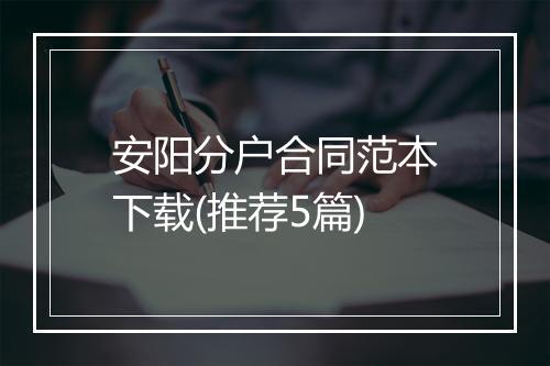 安阳分户合同范本下载(推荐5篇)
