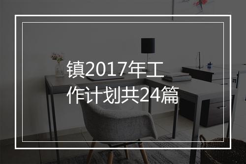 镇2017年工作计划共24篇