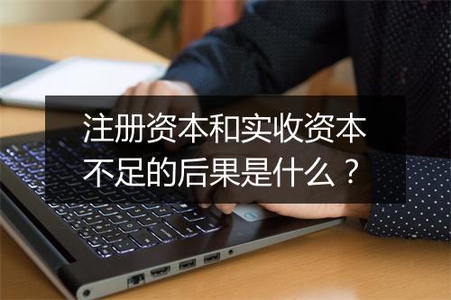 注册资本和实收资本不足的后果是什么？