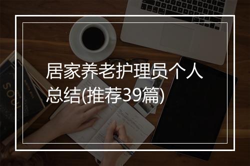 居家养老护理员个人总结(推荐39篇)