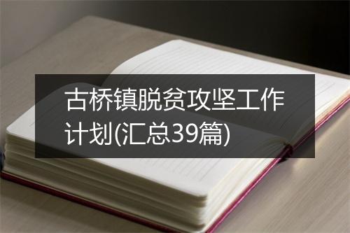 古桥镇脱贫攻坚工作计划(汇总39篇)