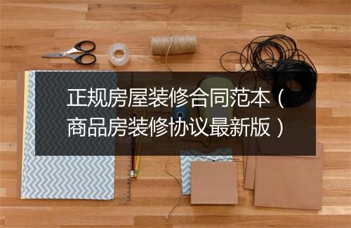 正规房屋装修合同范本（商品房装修协议最新版）