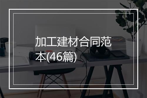 加工建材合同范本(46篇)