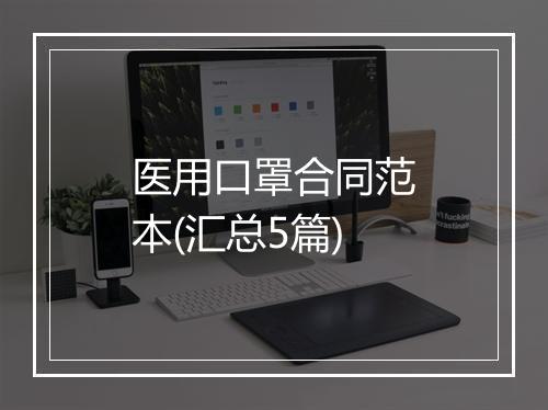 医用口罩合同范本(汇总5篇)