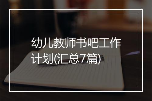 幼儿教师书吧工作计划(汇总7篇)
