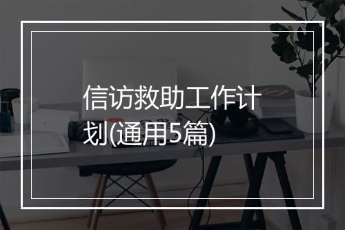 信访救助工作计划(通用5篇)