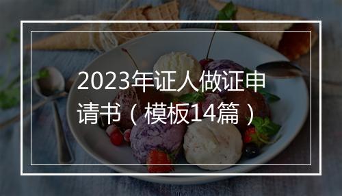 2023年证人做证申请书（模板14篇）
