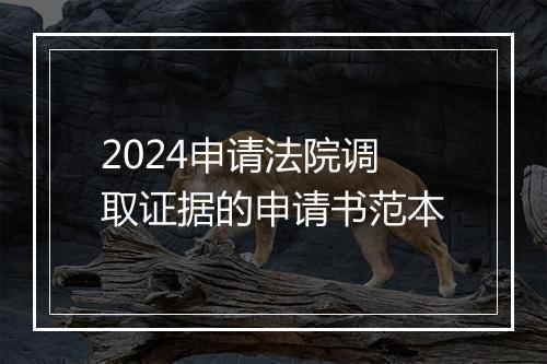2024申请法院调取证据的申请书范本