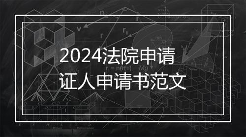 2024法院申请证人申请书范文