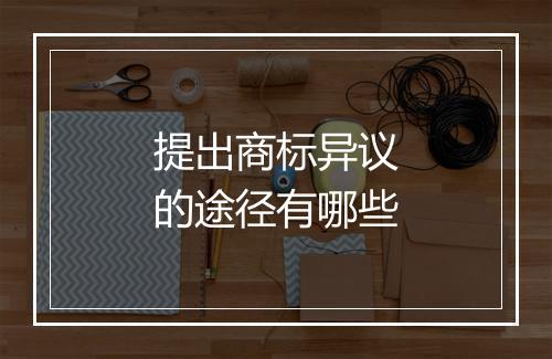 提出商标异议的途径有哪些