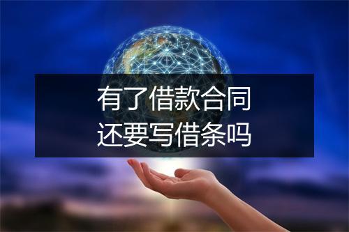 有了借款合同还要写借条吗