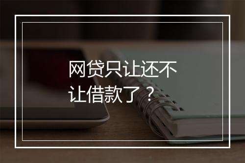 网贷只让还不让借款了？