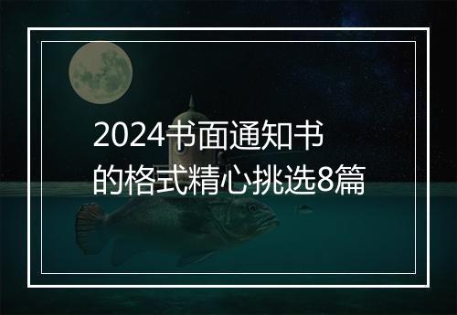 2024书面通知书的格式精心挑选8篇
