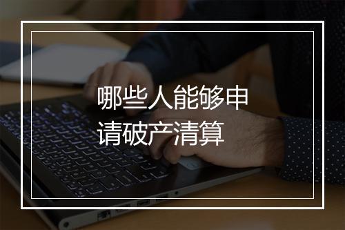 哪些人能够申请破产清算