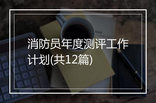 消防员年度测评工作计划(共12篇)