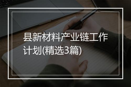 县新材料产业链工作计划(精选3篇)