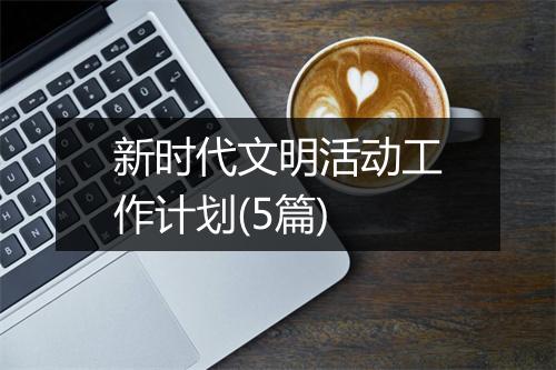 新时代文明活动工作计划(5篇)