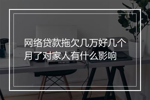 网络贷款拖欠几万好几个月了对家人有什么影响
