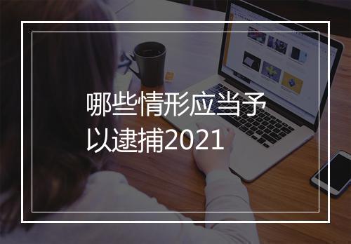 哪些情形应当予以逮捕2021