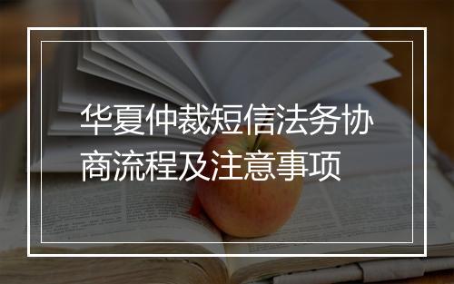 华夏仲裁短信法务协商流程及注意事项