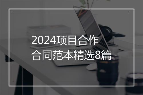 2024项目合作合同范本精选8篇