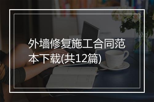 外墙修复施工合同范本下载(共12篇)